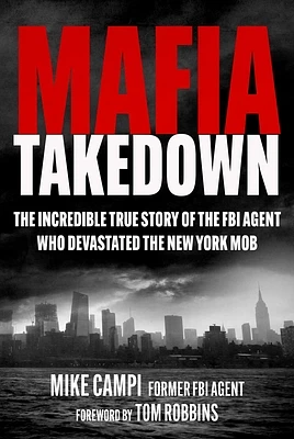 Mafia Takedown: The Incredible True Story of the FBI Agent Who Devastated the New York Mob (Hardcover)