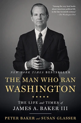 The Man Who Ran Washington: The Life and Times of James A. Baker III (Paperback)