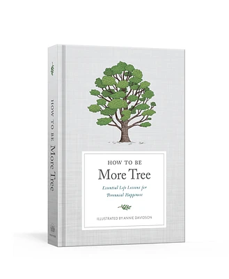 How to Be More Tree: Essential Life Lessons for Perennial Happiness (Hardcover)