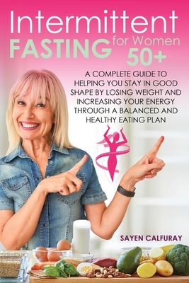 Intermittent fasting for women 50+: A complete guide to helping you stay in good shape by losing weight and increasing your energy through a balanced