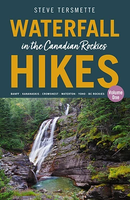 Waterfall Hikes in the Canadian Rockies - Volume 1: Banff--Kananaskis--Crowsnest--Waterton--Yoho--BC Rockies (Paperback)