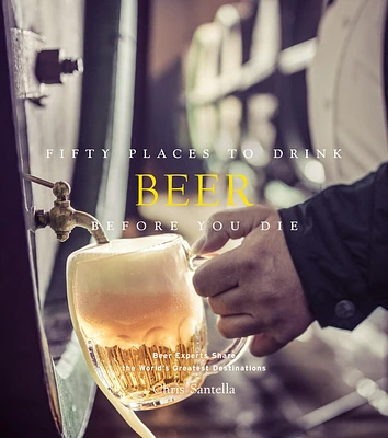 Fifty Places to Drink Beer Before You Die: Beer Experts Share the World's Greatest Destinations (Hardcover)