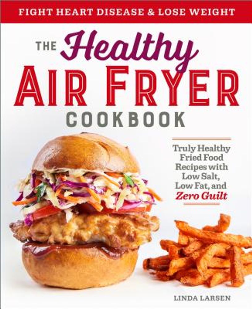 The Healthy Air Fryer Cookbook: Truly Healthy Fried Food Recipes with Low  Salt, Low Fat, and Zero Guilt