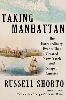 Taking Manhattan: The Extraordinary Events That Created New York and Shaped America (Hardcover)