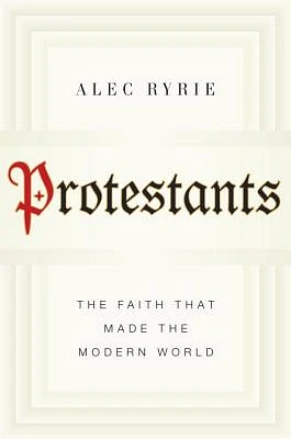 Protestants: The Faith That Made the Modern World (Hardcover)