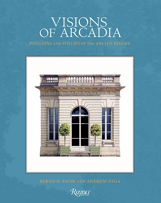 Visions of Arcadia: Pavilions and Follies of the Ancien Régime (Hardcover)