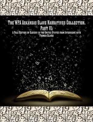 The Wpa Arkansas Slave Narratives Collection. Part VII: A Folk History of Slavery in the United States from Interviews with Former Slaves.