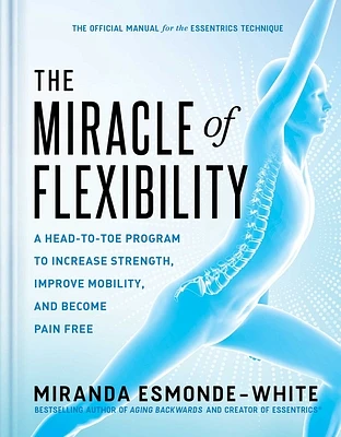 The Miracle of Flexibility: A Head-to-Toe Program to Increase Strength, Improve Mobility