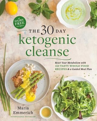 The 30-Day Ketogenic Cleanse: Reset Your Metabolism with 160 Tasty Whole-Food Recipes & Meal Plans