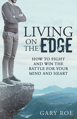 Living on the Edge: How to Fight and Win the Battle for Your Mind and Heart (Paperback)