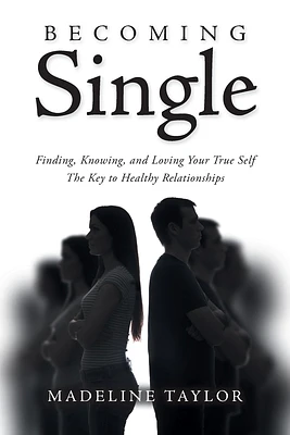 Becoming Single: Finding, Knowing and Loving Your True Self The Key to Healthy Relationships (Paperback)