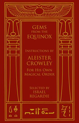 Gems from the Equinox: Instructions by Aleister Crowley for His Own Magical Order