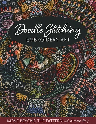 Doodle Stitching Embroidery Art: Move Beyond the Pattern with Aimee Ray (Paperback)