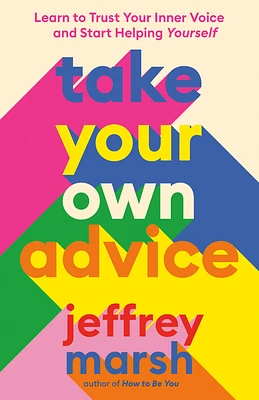 Take Your Own Advice: Learn to Trust Your Inner Voice and Start Helping Yourself (Paperback)