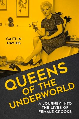 Queens of the Underworld: A Journey Into the Lives of Female Crooks