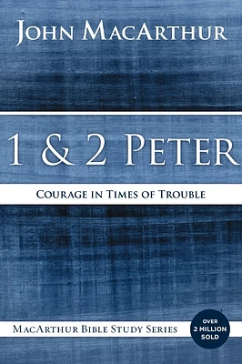 1 and 2 Peter: Courage in Times of Trouble (MacArthur Bible Studies) (Paperback)