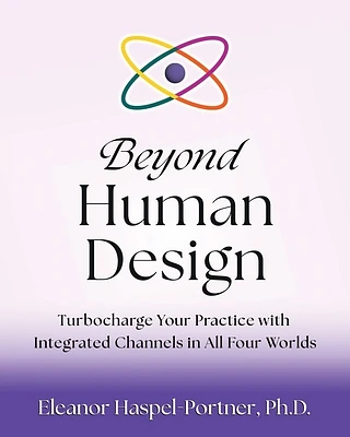 Beyond Human Design: Turbocharge Your Practice with Integrated Channels in All Four Worlds (Paperback)