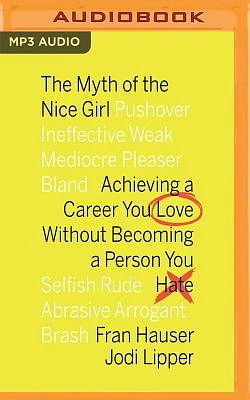 The Myth of the Nice Girl: Achieving a Career You Love Without Becoming a Person You Hate (MP3 CD)