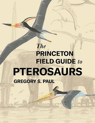 The Princeton Field Guide to Pterosaurs (Princeton Field Guides #122) (Hardcover)