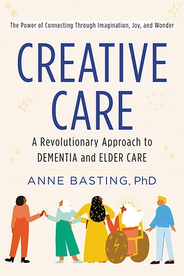 Creative Care: A Revolutionary Approach to Dementia and Elder Care (Hardcover)