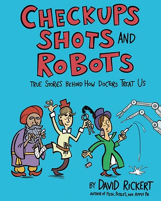 Checkups, Shots, and Robots: True Stories Behind How Doctors Treat Us (Hardcover)