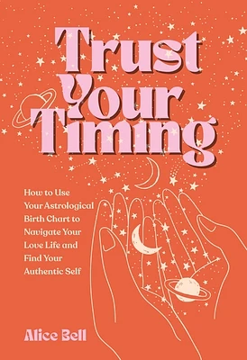 Trust Your Timing: How to Use Your Astrological Birth Chart to Navigate Your Love Life and Find Your Authentic Self (Paperback)