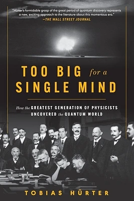 Too Big for a Single Mind: How the Greatest Generation of Physicists Uncovered the Quantum World (Paperback)