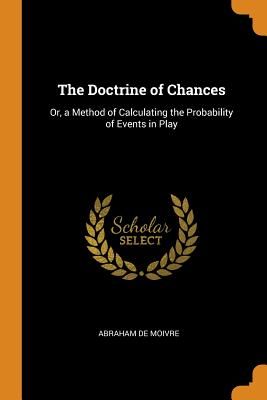 The Doctrine of Chances: Or, a Method of Calculating the Probability of Events in Play