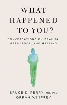 What Happened to You?: Conversations on Trauma, Resilience