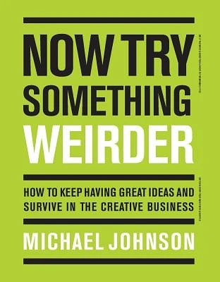 Now Try Something Weirder: How to keep having great ideas and survive in the creative business (Paperback)