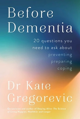 Before Dementia: 20 Questions You Need to Ask About Preventing, Preparing