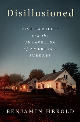 Disillusioned: Five Families and the Unraveling of America's Suburbs (Hardcover)