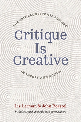 Critique Is Creative: The Critical Response Process(r) in Theory and Action (Paperback)