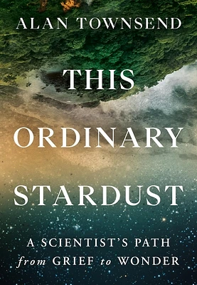 This Ordinary Stardust: A Scientist's Path from Grief to Wonder (Hardcover)