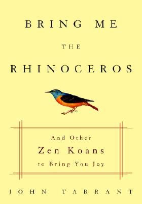 Bring Me the Rhinoceros: And Other Zen Koans That Will Save Your Life