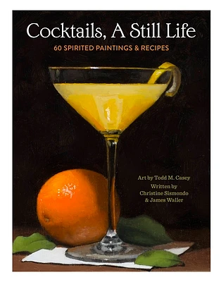 Cocktails, A Still Life: 60 Spirited Paintings & Recipes (Hardcover)