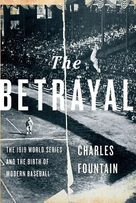 The Betrayal: The 1919 World Series and the Birth of Modern Baseball