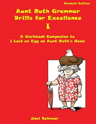 Aunt Ruth Grammar Drills for Excellence I: A workbook companion to I Laid an Egg on Aunt Ruth's Head (Paperback)