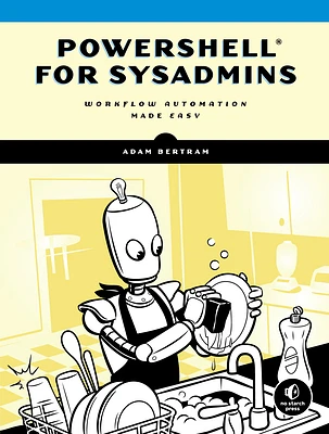 PowerShell for Sysadmins: Workflow Automation Made Easy (Paperback)