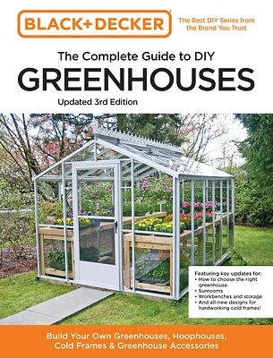 Black and Decker The Complete Guide to DIY Greenhouses 3rd Edition: Build Your Own Greenhouses, Hoophouses, Cold Frames & Greenhouse Accessories (Black & Decker Complete Guide) (Paperback)