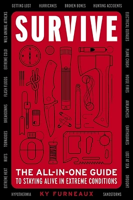 Survive: The All-In-One Guide to Staying Alive in Extreme Conditions (While Camping, Hiking or Orienteering in the Great Outdoors) (Paperback)