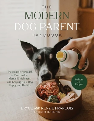 The Modern Dog Parent Handbook: The Holistic Approach to Raw Feeding, Mental Enrichment and Keeping Your Dog Happy and Healthy (Paperback)