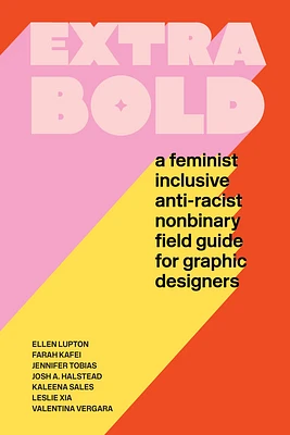 Extra Bold: A Feminist, Inclusive, Anti-racist, Nonbinary Field Guide for Graphic Designers (Paperback)