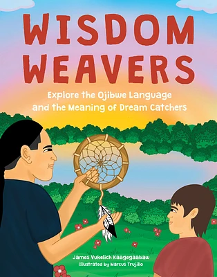 Wisdom Weavers: Explore the Ojibwe Language and the Meaning of Dream Catchers (Hardcover)