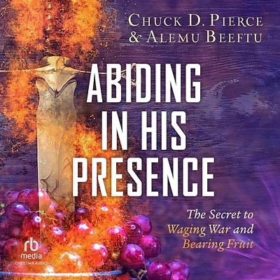 Abiding in His Presence: The Secret to Waging War and Bearing Fruit (MP3 CD)