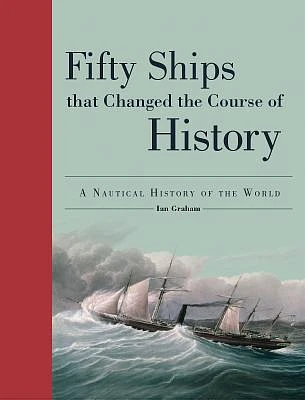 Fifty Ships That Changed the Course of History: A Nautical History of the World (Fifty Things That Changed the Course of History) (Hardcover)