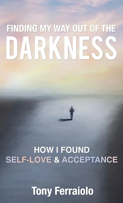 Finding My Way Out Of The Darkness: How I Found Self-Love & Acceptance (Hardcover)