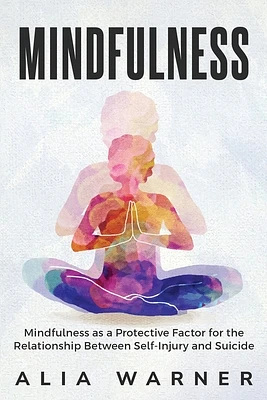 Mindfulness as a Protective Factor for the Relationship Between Self-Injury (Paperback)