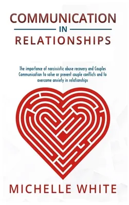 Communication in Relationships: The importance of narcissistic abuse recovery and Couples Communication to solve or prevent couple conflicts and to ov