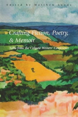 Crafting Fiction, Poetry, and Memoir: Talks from the Colgate Writers' Conference, 2002-2007